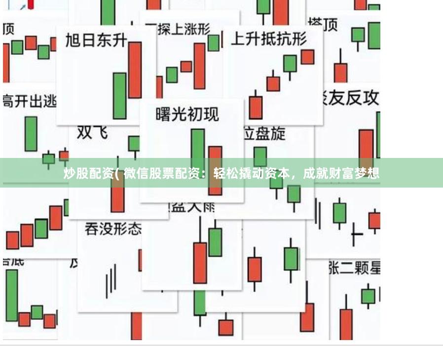 炒股配资( 微信股票配资：轻松撬动资本，成就财富梦想