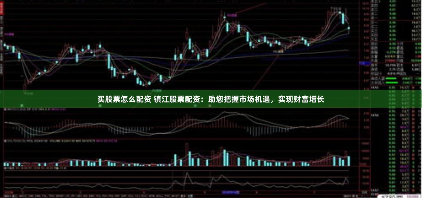买股票怎么配资 镇江股票配资：助您把握市场机遇，实现财富增长